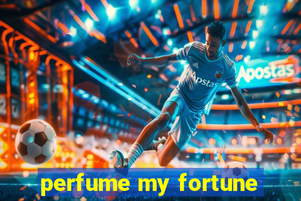 perfume my fortune